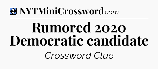 Solution: Rumored 2020 Democratic candidate - NYT Mini Crossword