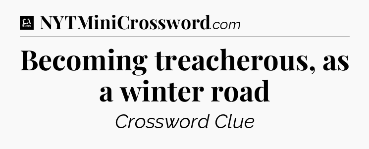 Becoming treacherous, as a winter road - LA Times Crossword