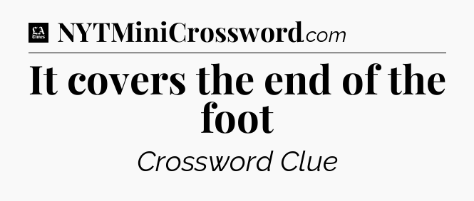 It covers the end of the foot - LA Times Crossword