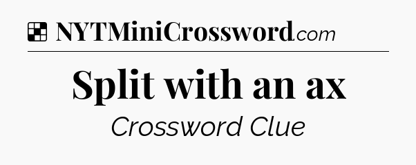 Solution: Split with an ax - NYT Crossword