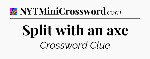 Split with an axe Crossword Clue