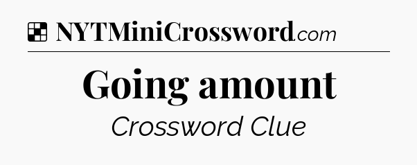 Solution: Going amount - NYT Crossword