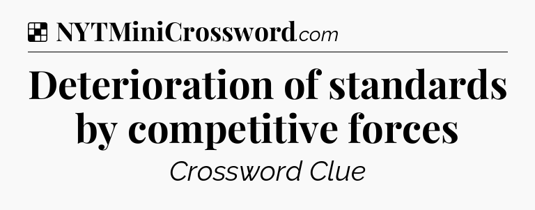 Solution: Deterioration of standards by competitive forces - NYT Crossword