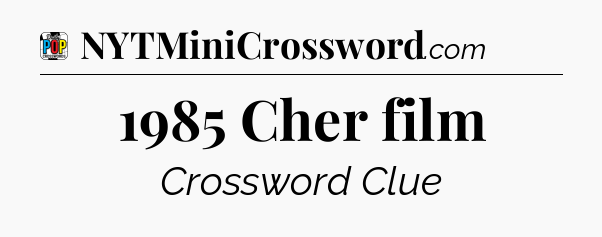 1985 Cher film Crossword Clue