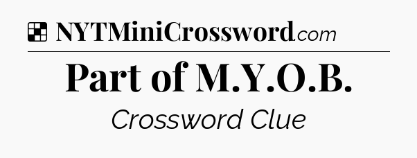 Solution: Part of M.Y.O.B - NYT Crossword