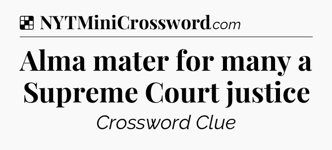 Solution: Alma mater for many a Supreme Court justice - NYT Crossword