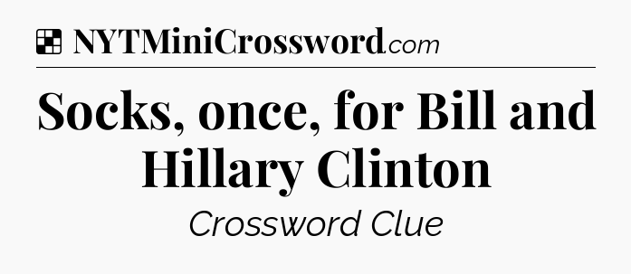 Solution: Socks, once, for Bill and Hillary Clinton - NYT Crossword