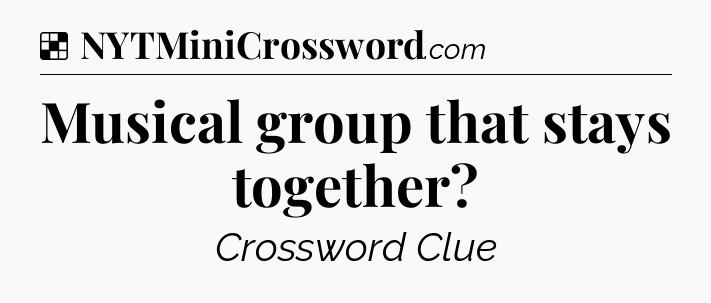 Solution: Musical group that stays together - NYT Crossword