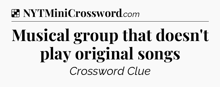 Solution: Musical group that doesn't play original songs - NYT Crossword