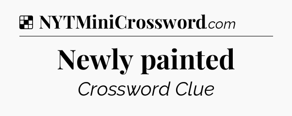 Solution: Newly painted - NYT Crossword