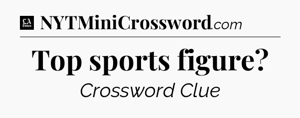 Top sports figure - LA Times Crossword