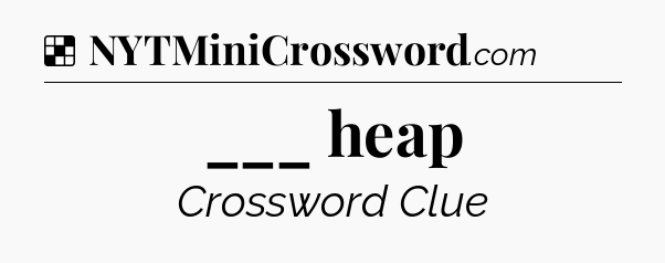 Solution: ___ heap - NYT Crossword