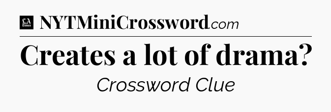 Creates a lot of drama - LA Times Crossword