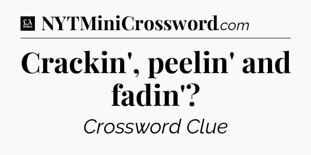 Crackin', peelin' and fadin' - LA Times Crossword