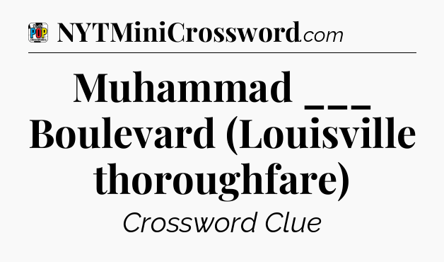 Muhammad ___ Boulevard (Louisville thoroughfare) Crossword Clue