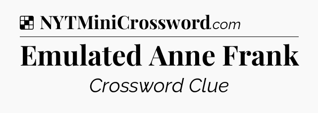 Solution: Emulated Anne Frank - NYT Crossword