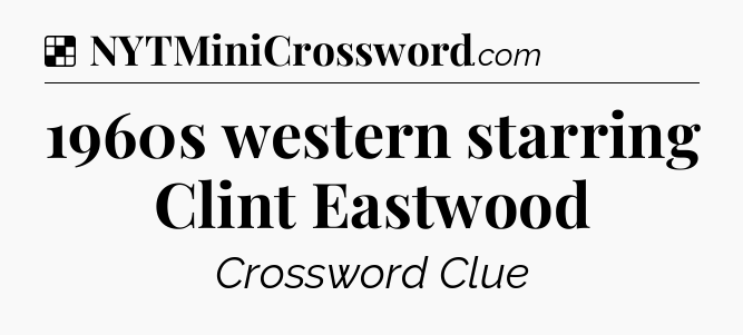Solution: 1960s western starring Clint Eastwood - NYT Crossword