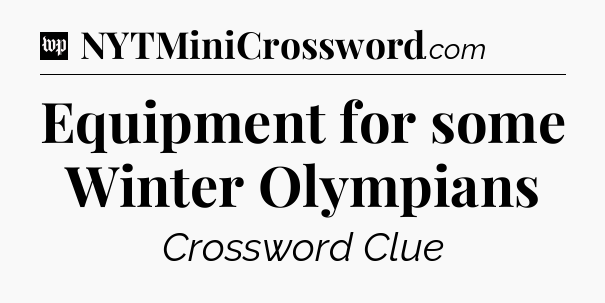 Equipment for some Winter Olympians Crossword Clue