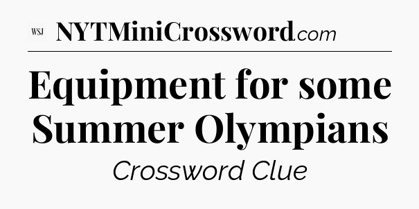 Equipment for some Summer Olympians - WSJ Crossword