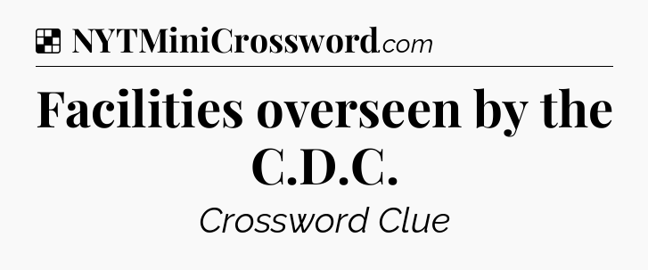 Solution: Facilities overseen by the C.D.C - NYT Crossword