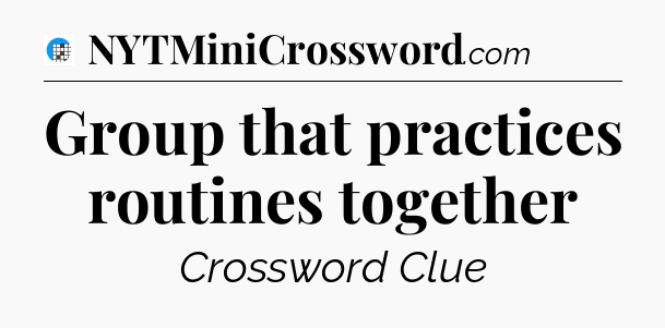 Group that practices routines together Crossword Clue