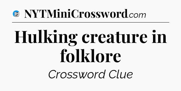 Hulking creature in folklore Crossword Clue