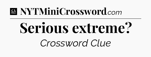 Serious extreme - LA Times Crossword