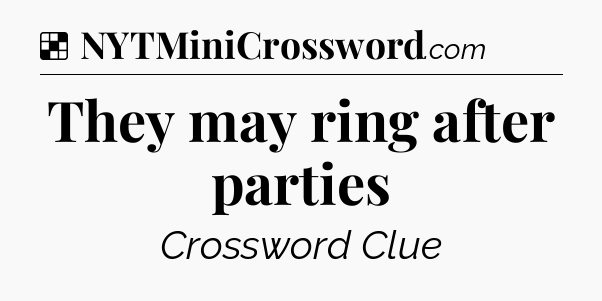 Solution: They may ring after parties - NYT Crossword