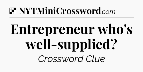 Solution: Entrepreneur who's well-supplied - NYT Crossword