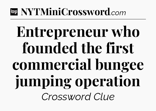Entrepreneur who founded the first commercial bungee jumping operation Crossword Clue