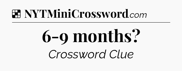Solution: 6-9 months - NYT Crossword