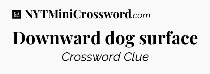 Downward dog surface - LA Times Crossword