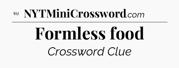 Formless food - WSJ Crossword