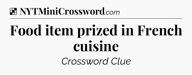 Solution: Food item prized in French cuisine - NYT Crossword