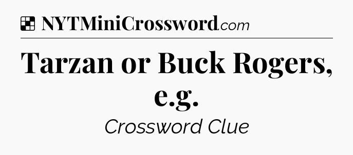 Solution: Tarzan or Buck Rogers, e.g - NYT Crossword