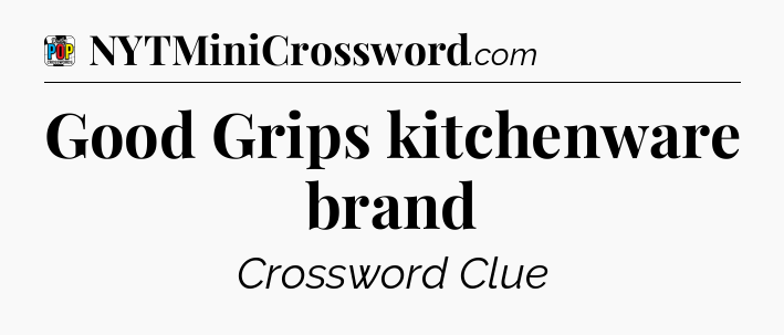 Good Grips kitchenware brand Crossword Clue