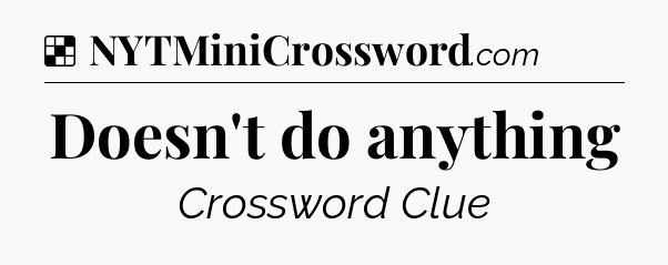 Solution: Doesn't do anything - NYT Crossword