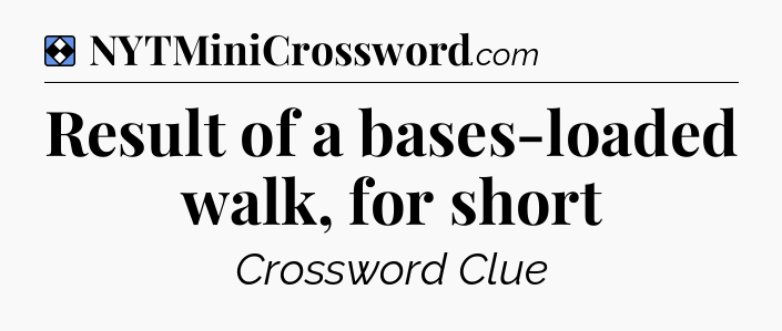 Solution: Result of a bases-loaded walk, for short - NYT Mini Crossword