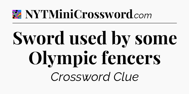 Sword used by some Olympic fencers Crossword Clue