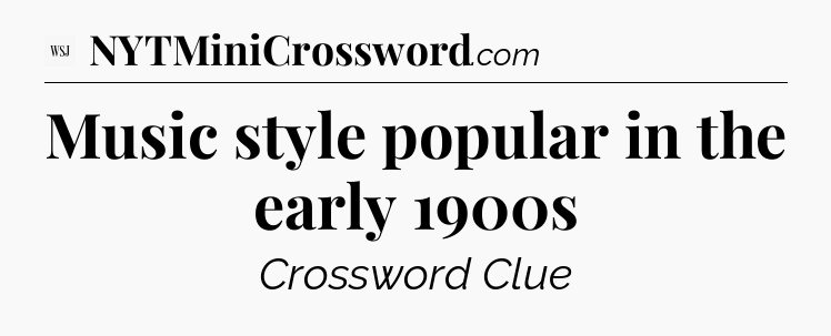 Music style popular in the early 1900s - WSJ Crossword