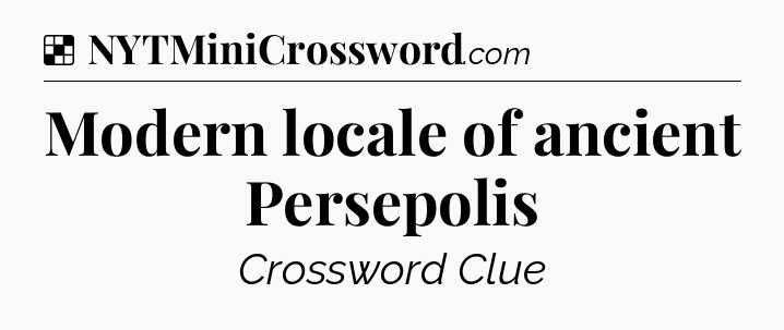Solution: Modern locale of ancient Persepolis - NYT Crossword