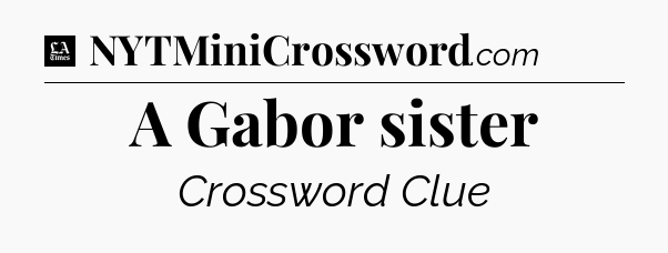 A Gabor sister - LA Times Crossword