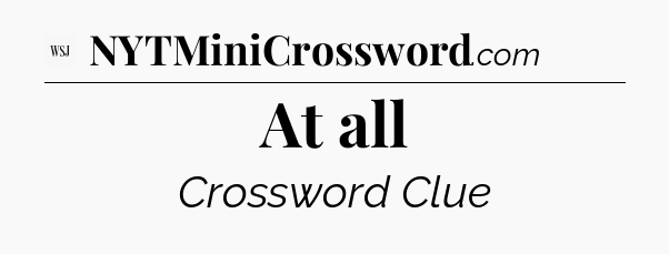 At all - WSJ Crossword