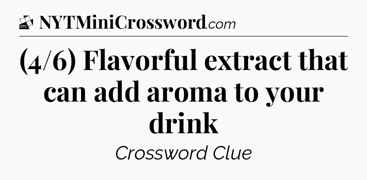 (4/6) Flavorful extract that can add aroma to your drink - Daily Themed Classic Crossword