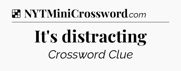 Solution: It's distracting - NYT Crossword