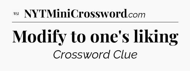 Modify to one's liking - WSJ Crossword