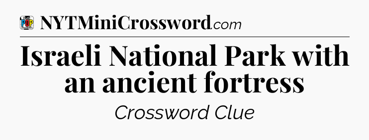 Israeli National Park with an ancient fortress Crossword Clue