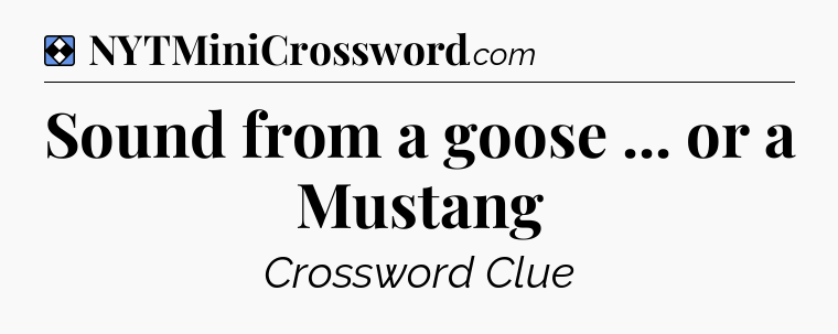 Solution: Sound from a goose ... or a Mustang - NYT Mini Crossword