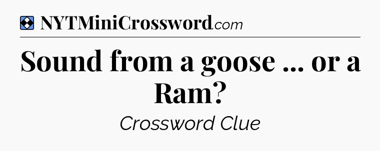 Solution: Sound from a goose ... or a Ram - NYT Mini Crossword