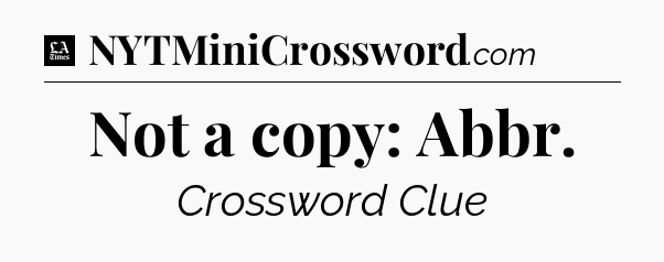 Not a copy: Abbr - LA Times Crossword